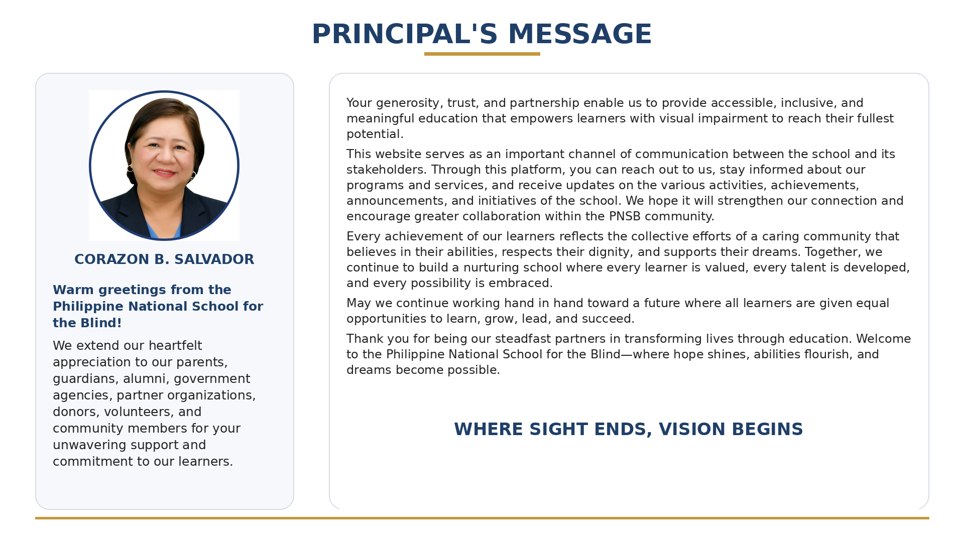 Principal’s Message – Philippine National School for the Blind. A landscape website graphic with the heading “Principal’s Message” centered at the top. On the left is a photograph of Principal Corazon B. Salvador, with her name below the photo, followed by a message beginning: “Warm greetings from the Philippine National School for the Blind! We extend our heartfelt appreciation to our parents, guardians, alumni, government agencies, partner organizations, donors, volunteers, and community members for your unwavering support and commitment to our learners.” The message continues in a right-hand column, expressing appreciation for the community’s support and partnership, explaining the website as a communication channel, and emphasizing accessible and inclusive education, learner achievements, dignity, talents, opportunities, and collaboration. It closes with thanks to the school’s partners and the words, “Welcome to the Philippine National School for the Blind—where hope shines, abilities flourish, and dreams become possible.” A tagline at the lower right reads, “WHERE SIGHT ENDS, VISION BEGINS.”